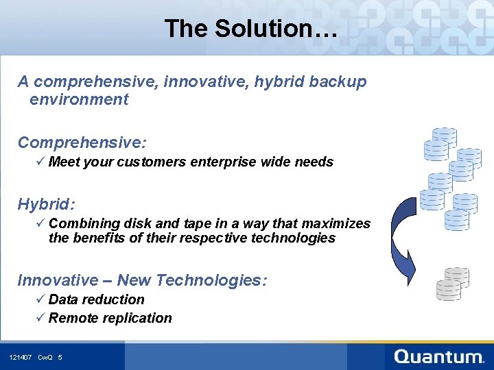 The Solution… A comprehensive, innovative, hybrid backup environment Comprehensive: ü Meet your customers enterprise