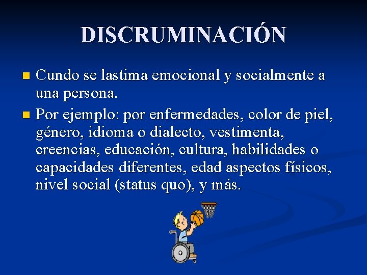 DISCRUMINACIÓN Cundo se lastima emocional y socialmente a una persona. n Por ejemplo: por