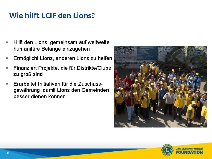 Wie hilft LCIF den Lions? § Hilft den Lions, gemeinsam auf weltweite humanitäre Belange