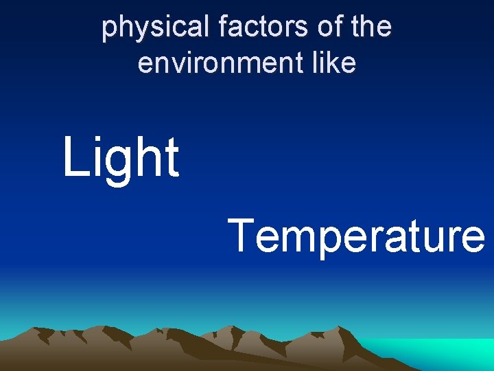 physical factors of the environment like Light Temperature 