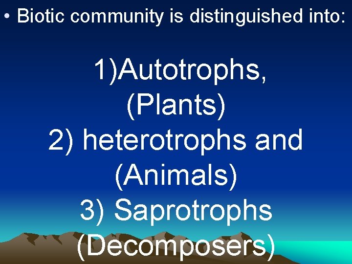  • Biotic community is distinguished into: 1)Autotrophs, (Plants) 2) heterotrophs and (Animals) 3)