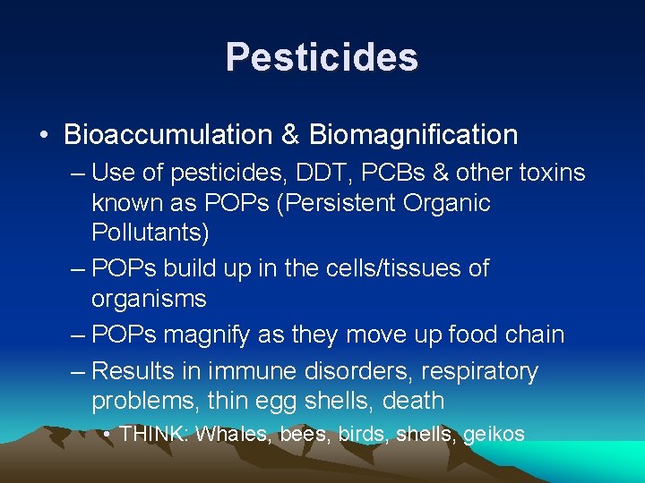 Pesticides • Bioaccumulation & Biomagnification – Use of pesticides, DDT, PCBs & other toxins