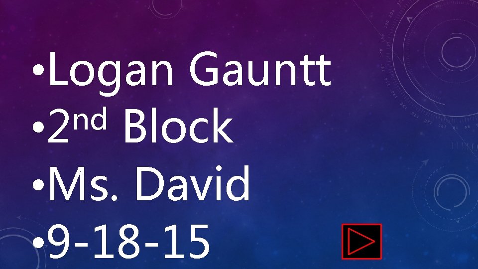  • Logan Gauntt nd • 2 Block • Ms. David • 9 -18