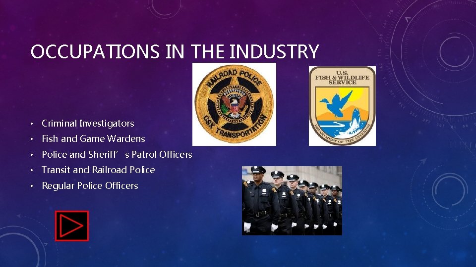 OCCUPATIONS IN THE INDUSTRY • Criminal Investigators • Fish and Game Wardens • Police