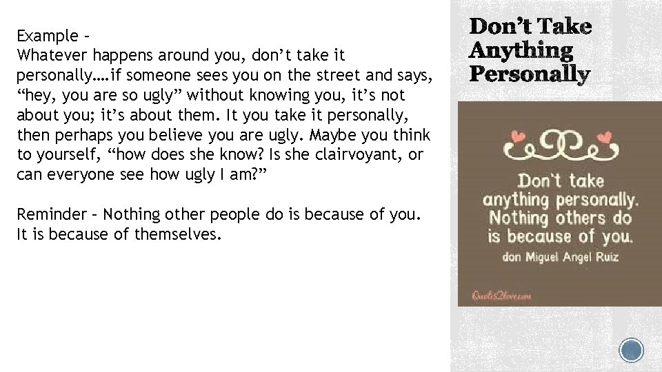 Example – Whatever happens around you, don’t take it personally…. if someone sees you