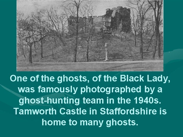 One of the ghosts, of the Black Lady, was famously photographed by a ghost-hunting