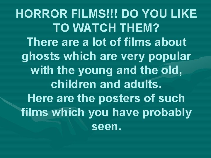 HORROR FILMS!!! DO YOU LIKE TO WATCH THEM? There a lot of films about