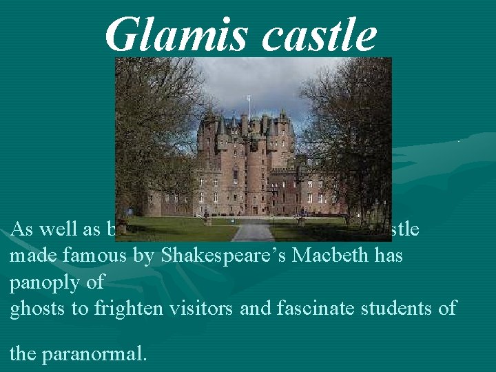 Glamis castle As well as being a delight to look at, the castle made