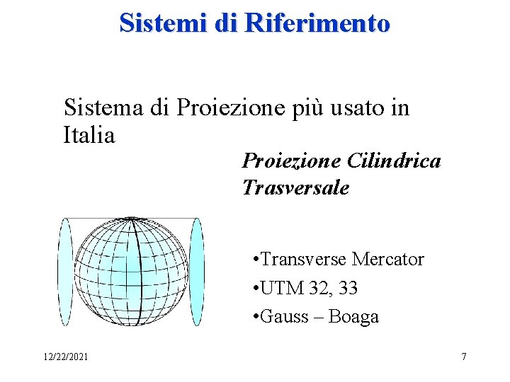 Sistemi di Riferimento Sistema di Proiezione più usato in Italia Proiezione Cilindrica Trasversale •