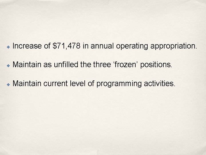 ✤ Increase of $71, 478 in annual operating appropriation. ✤ Maintain as unfilled the