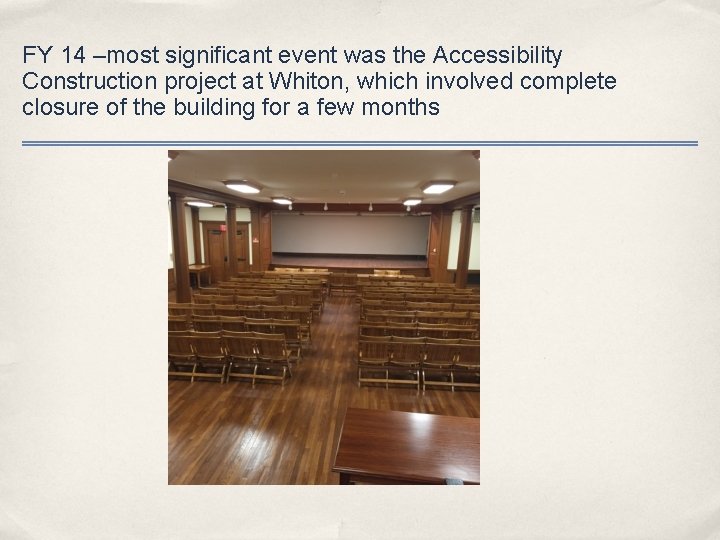 FY 14 –most significant event was the Accessibility Construction project at Whiton, which involved