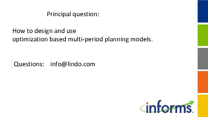 Principal question: How to design and use optimization based multi-period planning models. Questions: info@lindo.