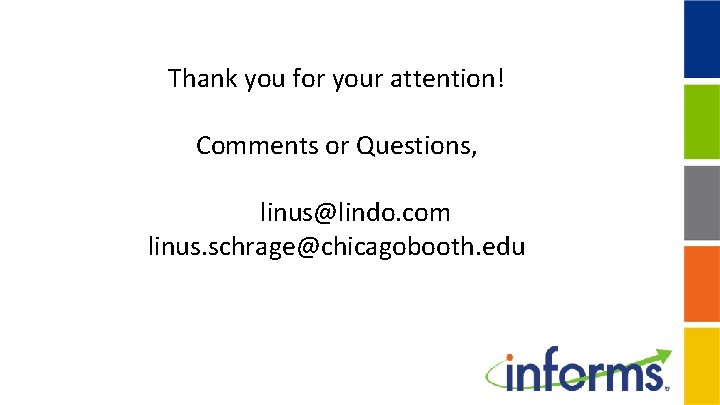Thank you for your attention! Comments or Questions, linus@lindo. com linus. schrage@chicagobooth. edu 