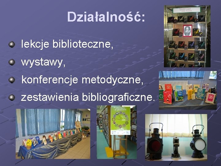 Działalność: lekcje biblioteczne, wystawy, konferencje metodyczne, zestawienia bibliograficzne. 