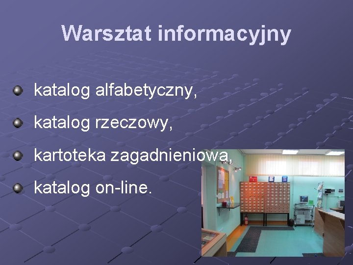 Warsztat informacyjny katalog alfabetyczny, katalog rzeczowy, kartoteka zagadnieniowa, katalog on-line. 