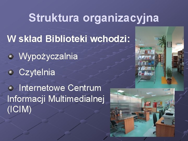 Struktura organizacyjna W skład Biblioteki wchodzi: Wypożyczalnia Czytelnia Internetowe Centrum Informacji Multimedialnej (ICIM) 