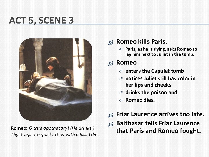 ACT 5, SCENE 3 Romeo kills Paris. Romeo: O true apothecary! (He drinks. )