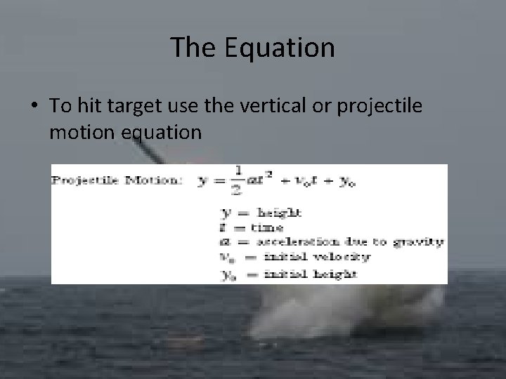 The Equation • To hit target use the vertical or projectile motion equation 