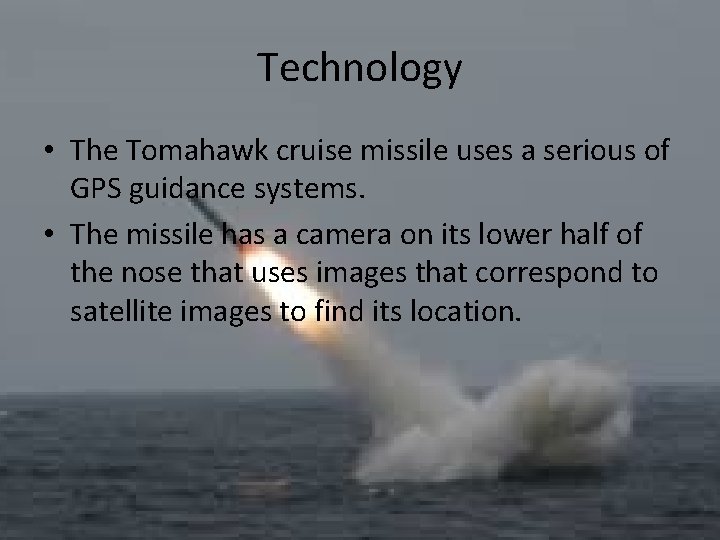 Technology • The Tomahawk cruise missile uses a serious of GPS guidance systems. •
