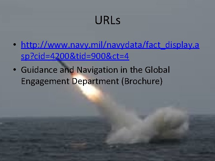 URLs • http: //www. navy. mil/navydata/fact_display. a sp? cid=4200&tid=900&ct=4 • Guidance and Navigation in