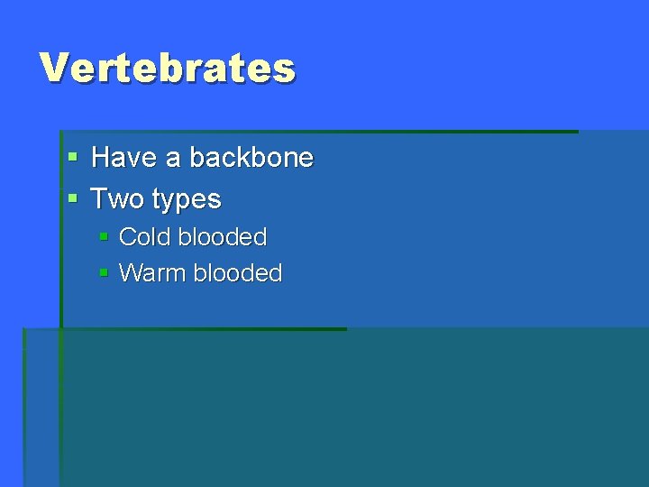 Vertebrates § Have a backbone § Two types § Cold blooded § Warm blooded