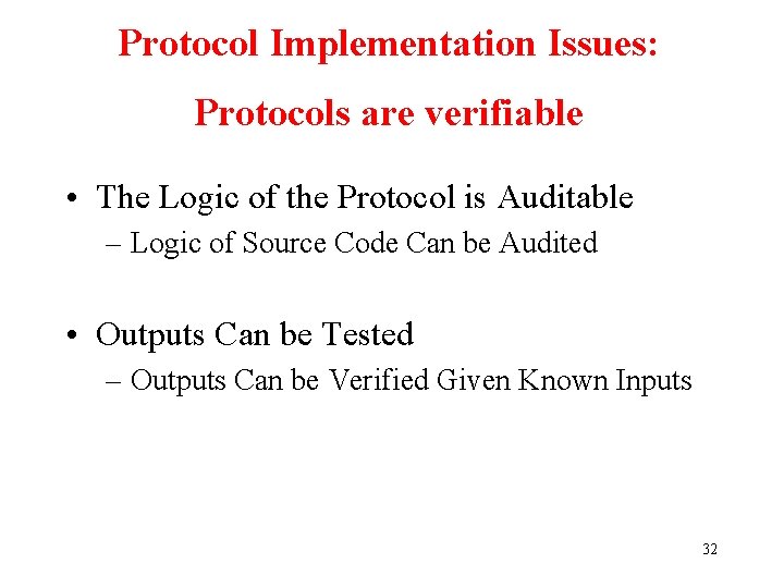 Protocol Implementation Issues: Protocols are verifiable • The Logic of the Protocol is Auditable