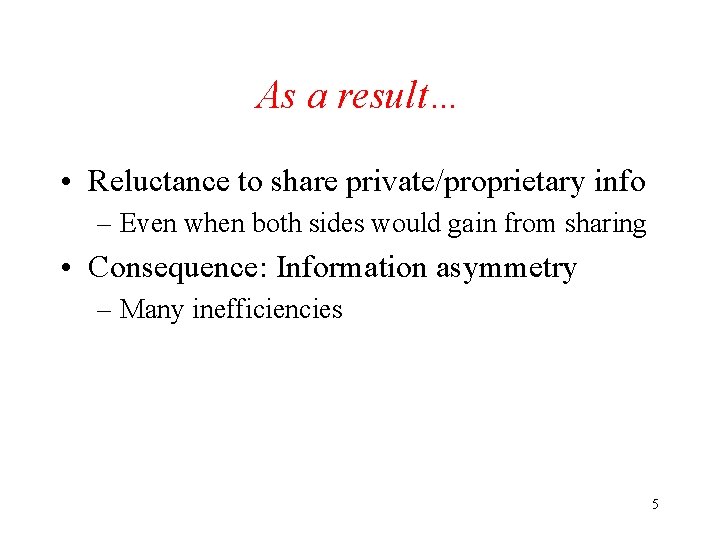 As a result… • Reluctance to share private/proprietary info – Even when both sides