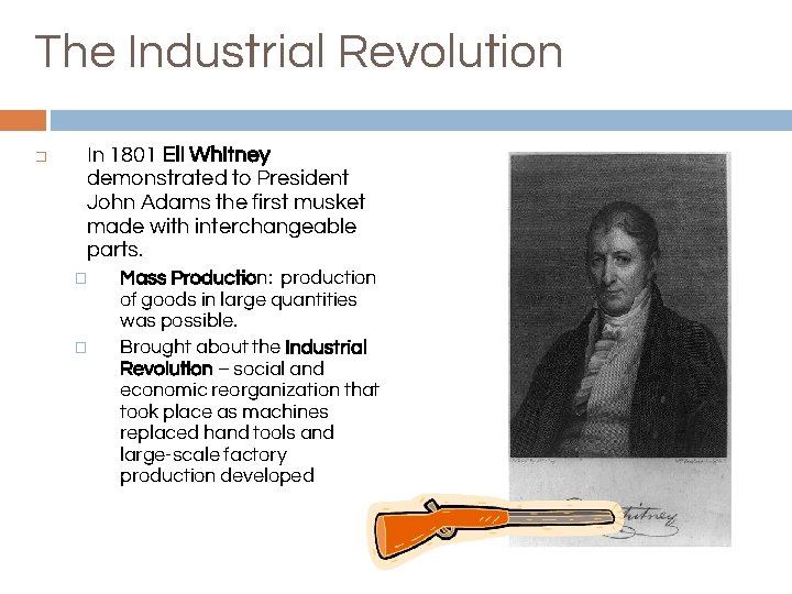 The Industrial Revolution � In 1801 Eli Whitney demonstrated to President John Adams the