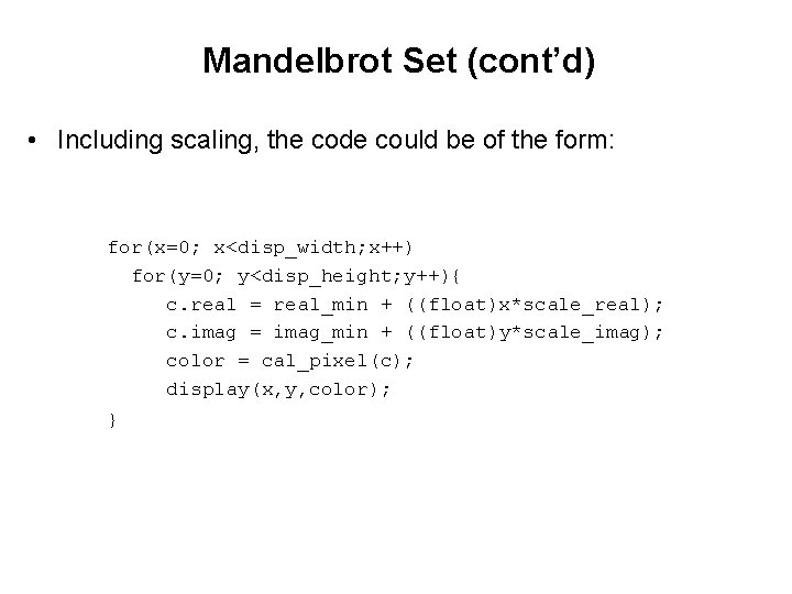Mandelbrot Set (cont’d) • Including scaling, the code could be of the form: for(x=0;