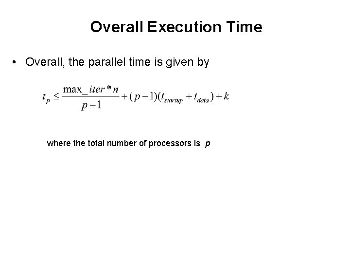 Overall Execution Time • Overall, the parallel time is given by where the total