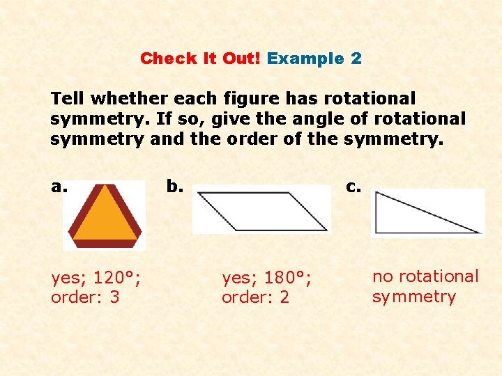 Check It Out! Example 2 Tell whether each figure has rotational symmetry. If so,