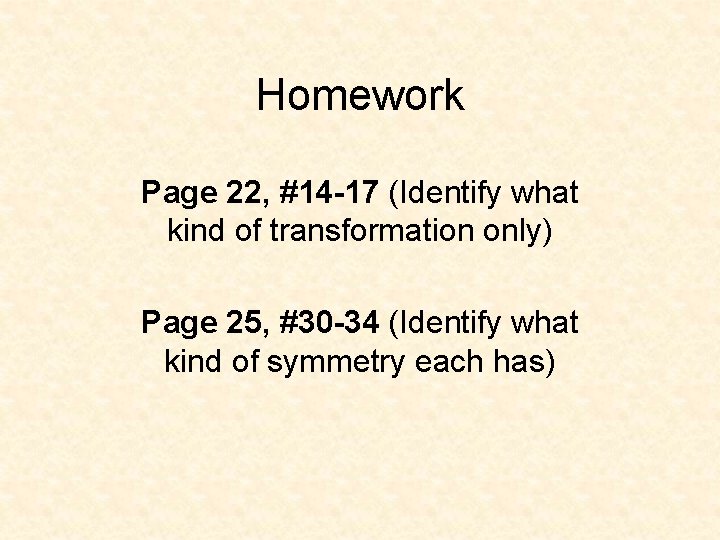 Homework Page 22, #14 -17 (Identify what kind of transformation only) Page 25, #30