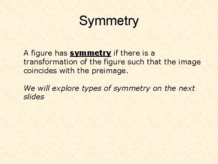 Symmetry A figure has symmetry if there is a transformation of the figure such