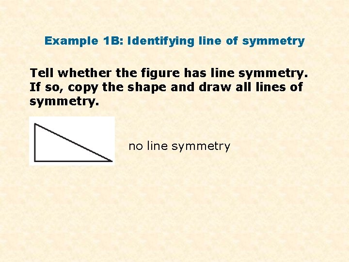 Example 1 B: Identifying line of symmetry Tell whether the figure has line symmetry.