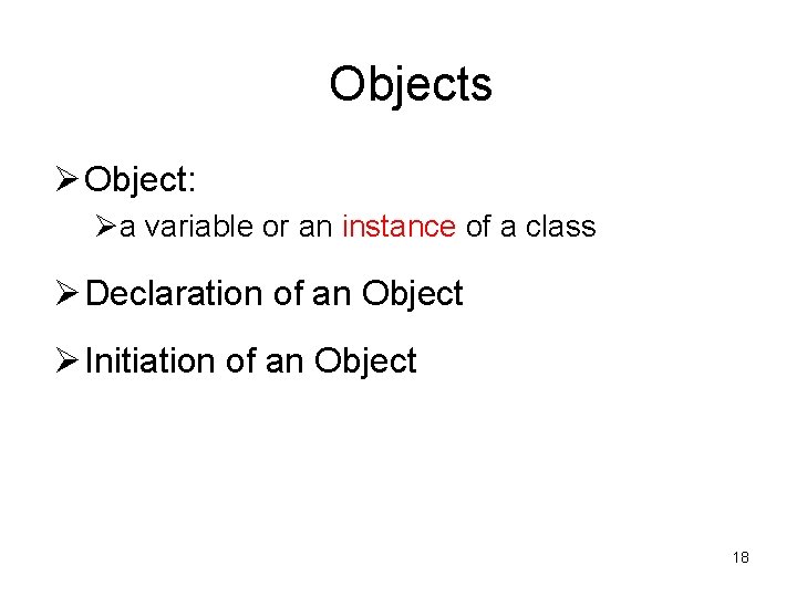 Objects Ø Object: Øa variable or an instance of a class Ø Declaration of