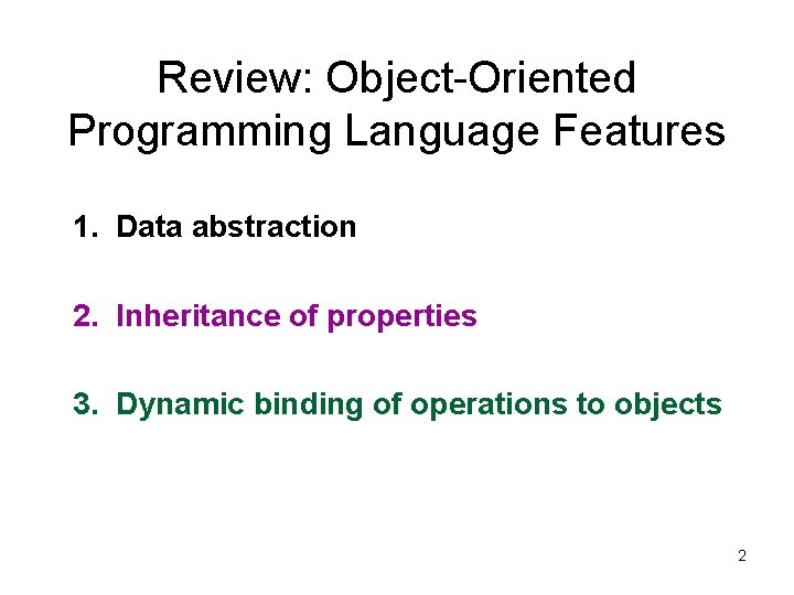 Review: Object-Oriented Programming Language Features 1. Data abstraction 2. Inheritance of properties 3. Dynamic