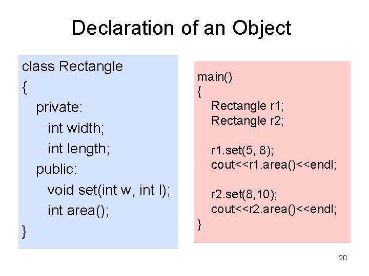 Declaration of an Object class Rectangle { private: int width; int length; public: void