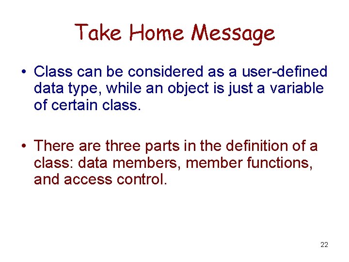 Take Home Message • Class can be considered as a user-defined data type, while