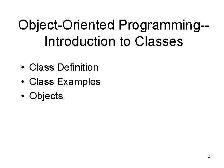 Object-Oriented Programming-Introduction to Classes • Class Definition • Class Examples • Objects 4 