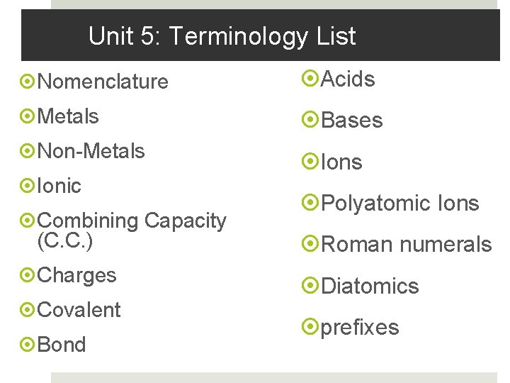 Unit 5: Terminology List Nomenclature Acids Metals Bases Non-Metals Ionic Combining Capacity (C. C.