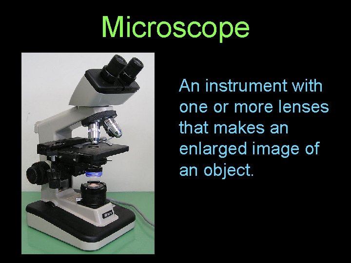 Microscope An instrument with one or more lenses that makes an enlarged image of