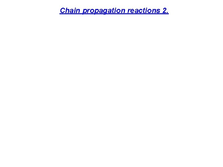 Chain propagation reactions 2. 