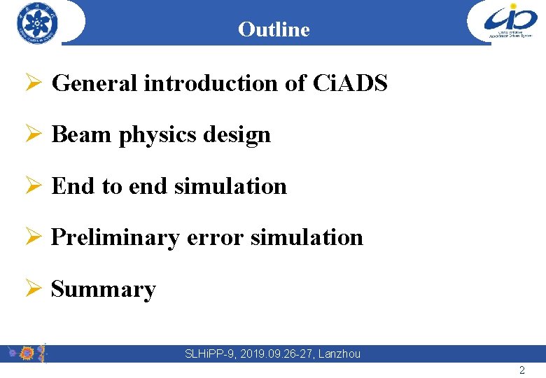 Outline Ø General introduction of Ci. ADS Ø Beam physics design Ø End to