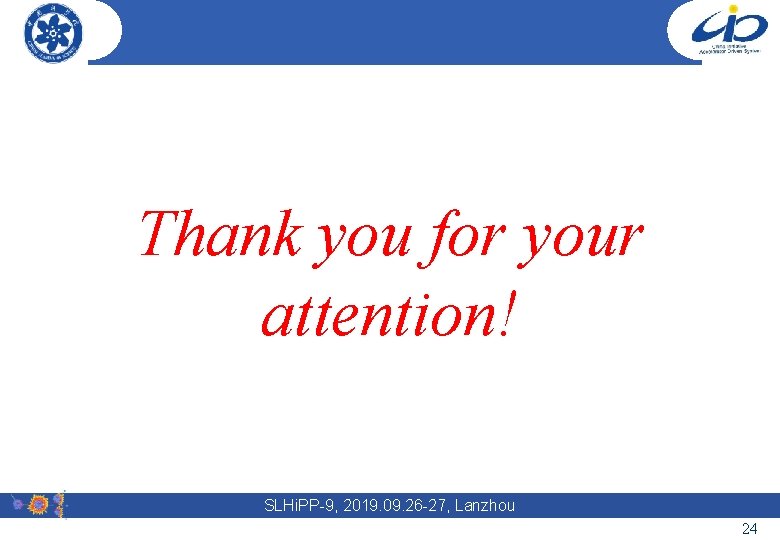 Thank you for your attention! SLHi. PP-9, 2019. 09. 26 -27, Lanzhou 24 