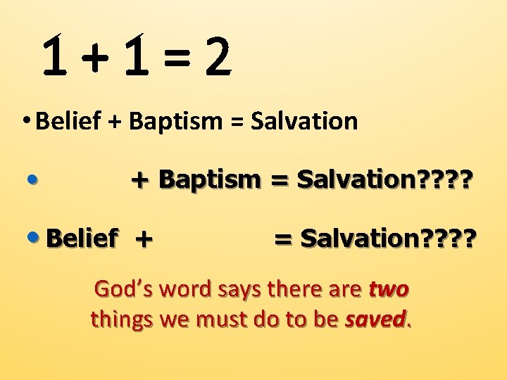 1+1=2 • Belief + Baptism = Salvation • + Baptism = Salvation? ? •
