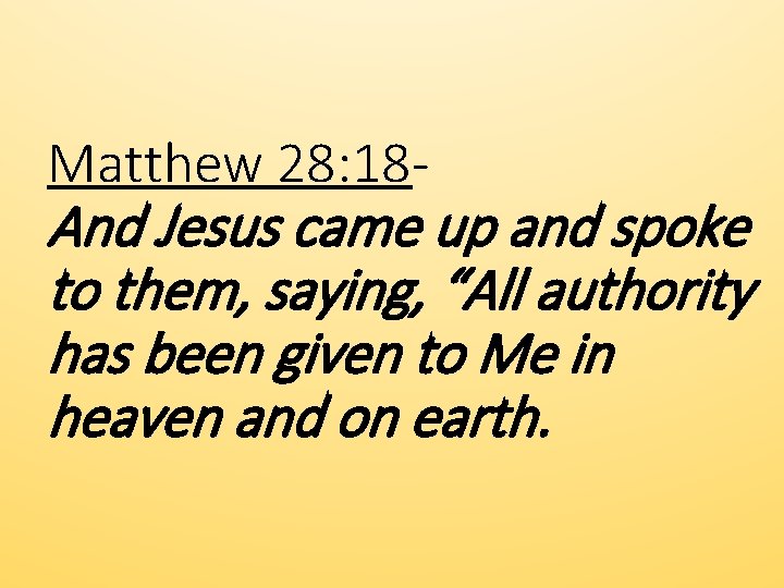 Matthew 28: 18 - And Jesus came up and spoke to them, saying, “All