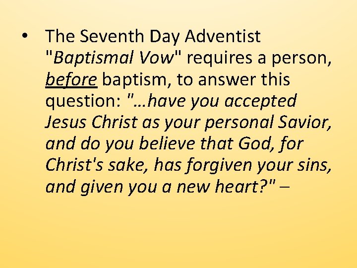  • The Seventh Day Adventist "Baptismal Vow" requires a person, before baptism, to