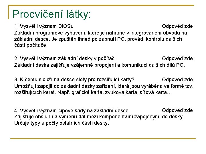 Procvičení látky: 1. Vysvětli význam BIOSu Odpověď zde Základní programové vybavení, které je nahrané