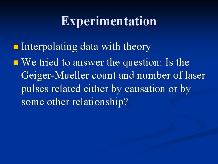 Experimentation n Interpolating data with theory n We tried to answer the question: Is