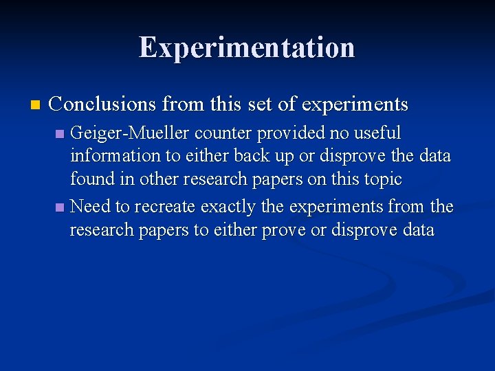 Experimentation n Conclusions from this set of experiments Geiger-Mueller counter provided no useful information
